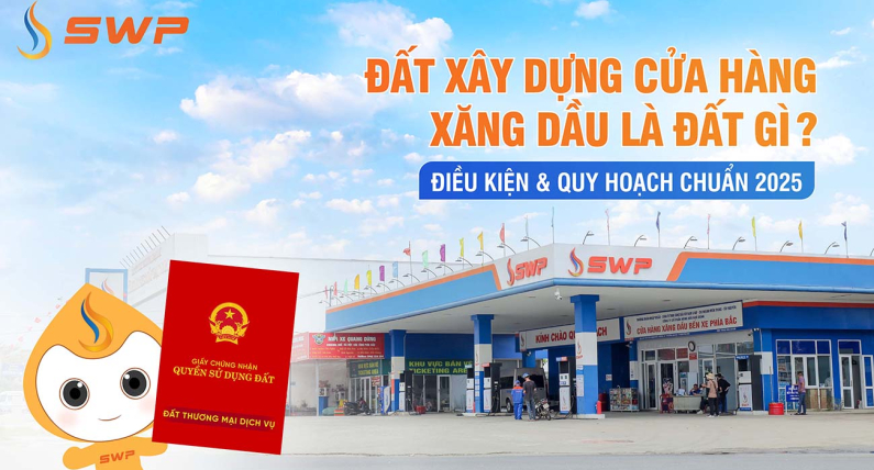 Đất xây dựng cửa hàng xăng dầu là đất gì? Điều kiện & Quy hoạch chuẩn 2025
