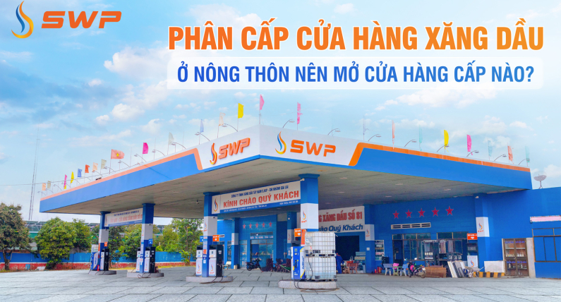 Phân cấp cửa hàng xăng dầu. Ở nông thôn nên mở cửa hàng cấp nào?